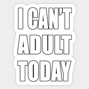 I Can't adult today funny shirt Sticker